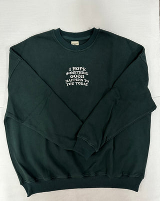 I Hope Something Good Happens To You Sweatshirt Forest Green