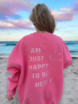 I Am Just Happy To Be Here Sweatshirt Hibiscus Pink